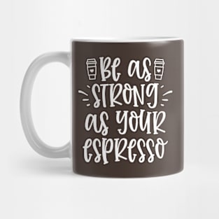 Be As Strong as your espresso Mug